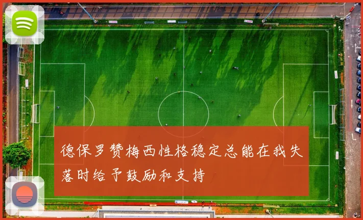 德保罗赞梅西性格稳定总能在我失落时给予鼓励和支持