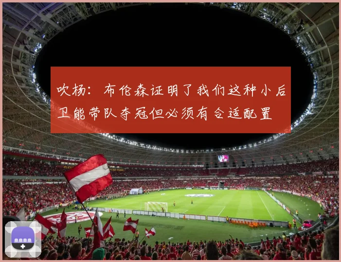 吹杨：布伦森证明了我们这种小后卫能带队夺冠但必须有合适配置